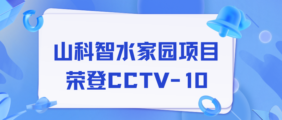點(diǎn)贊！山科智水家園項目榮獲央視報道！